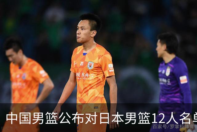 中国男篮公布对日本男篮12人名单，杨瀚森、徐昕等在列