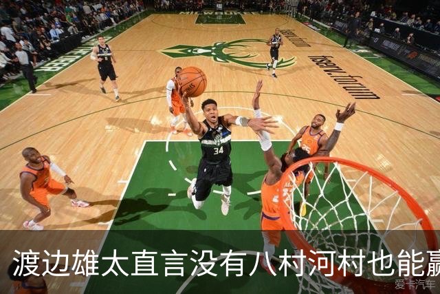 渡边雄太直言没有八村河村也能赢，球迷：中国男篮敢在沈阳输球？